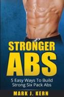 Stronger ABS: 5 Easy Ways to Build Strong Six Pack ABS di Mark J. Kern edito da Createspace