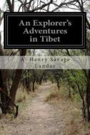 An Explorer's Adventures in Tibet di A. Henry Savage Landor edito da Createspace