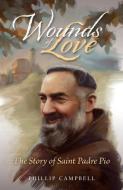 Wounds of Love: The Story of Saint Padre Pio di Phillip Campbell edito da TAN BOOKS & PUBL