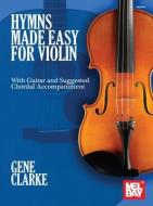 Hymns Made Easy Fo Violin di Gene Clarke edito da MEL BAY PUBN INC