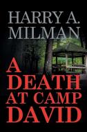 A Death at Camp David di Harry A. Milman edito da Xlibris