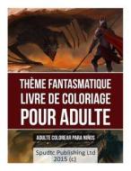 Theme Fantasmatique Livre de Coloriage Pour Adulte: Adulte Colorear Para Ninos di Spudtc Publishing Ltd edito da Createspace
