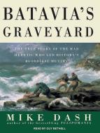 Batavia's Graveyard: The True Story of the Mad Heretic Who Led History's Bloodiest Mutiny di Mike Dash edito da Tantor Audio