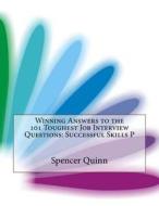 Winning Answers to the 101 Toughest Job Interview Questions di Spencer L. Quinn edito da Createspace
