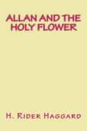 Allan and the Holy Flower di H. Rider Haggard edito da Createspace