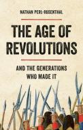 The Age of Revolutions: And the Generations Who Made It di Nathan Perl-Rosenthal edito da BASIC BOOKS