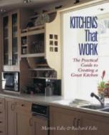 Kitchens That Work: A Practical Guide to Creating a Great Kitchen di Martin Edic, Richard Edic edito da TAUNTON PR