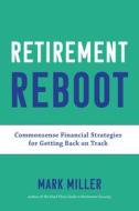 Retirement Reboot: Commonsense Financial Strategies for Getting Back on Track di Mark Miller edito da AGATE B2
