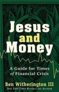 Jesus and Money: A Guide for Times of Financial Crisis di Ben Witherington edito da BRAZOS PR