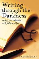 Writing Through the Darkness: Easing Your Depression with Paper and Pen di Elizabeth Maynard Schaefer edito da CELESTIAL ARTS