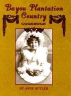 Bayou Plantation Country Cookbook di Anne Butler edito da PELICAN PUB CO