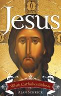 Jesus: What Catholics Believe di Alan Schreck edito da SERVANT BOOKS