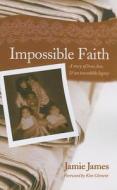 Impossible Faith di Jamie James edito da Tate Publishing & Enterprises