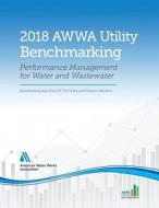 2018 Awwa Utility Benchmarking: Performance Management for Water and Wastewater di Awwa edito da AMER WATER WORKS ASSN
