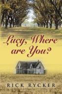 Lucy, Where Are You? di Rick Rycker edito da Booklocker.com