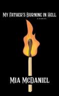 My Father's Burning in Hell di Mia McDaniel edito da RARE BIRD BOOKS