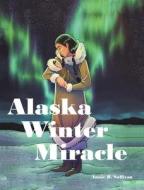 Alaska Winter Miracle di Annie B. Sullivan edito da Covenant Books