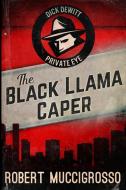 The Black Llama Caper (dick Dewitt Mysteries Book 1) di Muccigrosso Robert Muccigrosso edito da Blurb