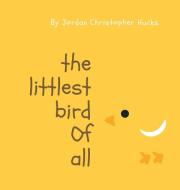 The Littlest Bird Of All di Jordan Hucks edito da Lulu.com