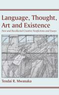 Language, Thought, Art and Existence di Tendai R. Mwanaka edito da Mwanaka Media and Publishing