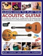 Learn How to Play the Acoustic Guitar di Ted Fuller edito da Anness Publishing