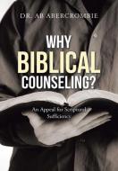 Why Biblical Counseling?: An Appeal for Scriptural Sufficiency di Abercrombie edito da BOOKBABY