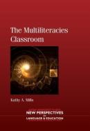The Multiliteracies Classroom di Kathy A. Mills edito da Channel View Publications Ltd