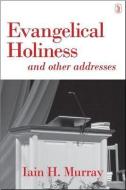 Evangelical Holiness: And Other Addresses di Iain H. Murray edito da BANNER OF TRUTH