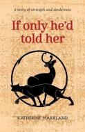 If Only He'd Told Her di Katherine Markland edito da 2QT Limited (Publishing)