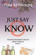 JUST SAY KNOW: THE INCONVENIENT TRUTH AB di TOM REYNOLDS edito da LIGHTNING SOURCE UK LTD
