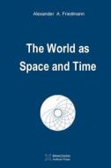 The World as Space and Time di Alexander a. Friedmann edito da Minkowski Institute Press