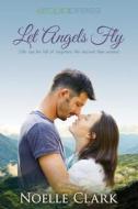 Let Angels Fly di Noelle Clark edito da Etopia Press