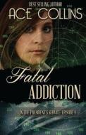 Fatal Addiction: In the President's Service Episode Four di Ace Collins edito da Elk Lake Publishing