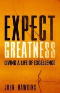 Expect Greatness: Living a Life of Excellence di John Hawkins edito da LIGHTNING SOURCE INC