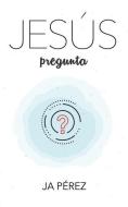 Jesus Pregunta di J. A. Perez edito da KEEN SIGHT BOOKS