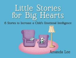 Little Stories for Big Hearts di Amanda Lee edito da LIGHTNING SOURCE INC