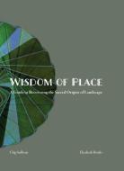 Wisdom of Place: Recovering the Sacred Origins of Landscape di Elizabeth Boults, Chip Sullivan edito da ORO ED