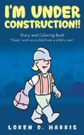 I'm Under Construction!! di Loren D. Harris edito da BOOK VINE PR