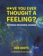 Have You Ever Thought A Feeling : Astria di DEB WHITE edito da Lightning Source Uk Ltd