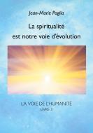 La spiritualité est notre voie d'évolution di Jean-Marie Paglia edito da Books on Demand