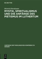 Mystik, Spiritualismus Und Die Anf Nge Des Pietismus Im Luthertum di Heinrich Bornkamm edito da Walter de Gruyter