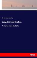 Lucy, the Sold Orphan di Sarah Lucy McKay edito da hansebooks
