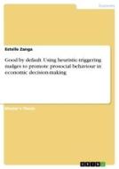 Good by default. Using heuristic-triggering nudges to promote prosocial behaviour in economic decision-making di Estelle Zanga edito da GRIN Verlag