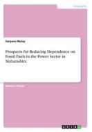 Prospects for Reducing Dependence on Fossil Fuels in the Power Sector in Maharashtra di Sanjana Mulay edito da GRIN Verlag