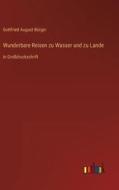 Wunderbare Reisen zu Wasser und zu Lande di Gottfried August Bürger edito da Outlook Verlag