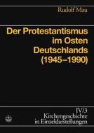 Der Protestantismus Im Osten Deutschlands (1945-1990) di Rudolf Mau edito da Evangelische Verlagsanstalt