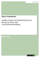 Soziales Lernen im Projektunterricht in Bezug zur Schul- und Unterrichtsentwicklung di Oliver Frommknecht edito da GRIN Verlag