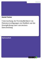 Untersuchung der Verständlichkeit von Patientenverfügungen im Hinblick auf die Ermöglichung einer autonomen Entscheidung di Daniel Fischer edito da GRIN Publishing