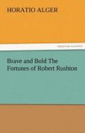 Brave and Bold The Fortunes of Robert Rushton di Horatio Alger edito da TREDITION CLASSICS