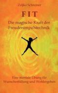 FIT - Die magische Kraft der Freudenimpulstechnik di Zeljko Schreiner edito da Books on Demand